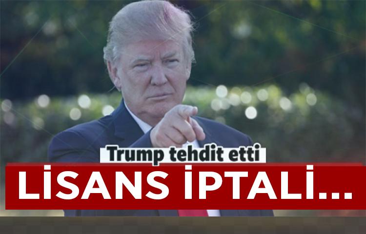 Trump'tan lisans iptali tehdidi!