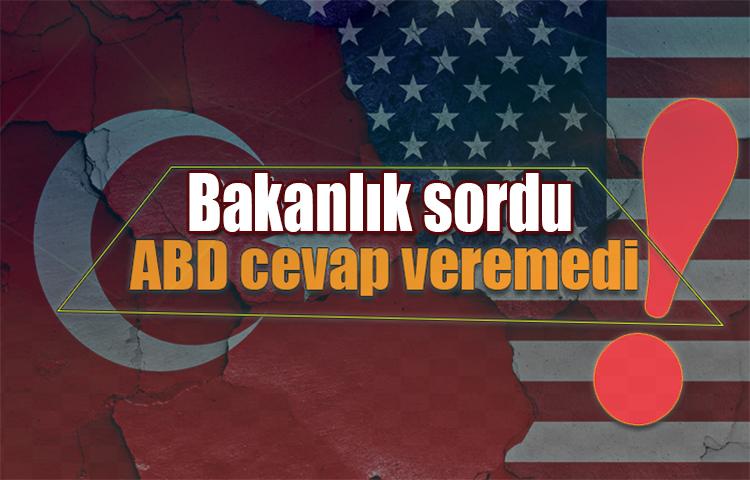 Bakanlık sordu, ABD cevap veremedi