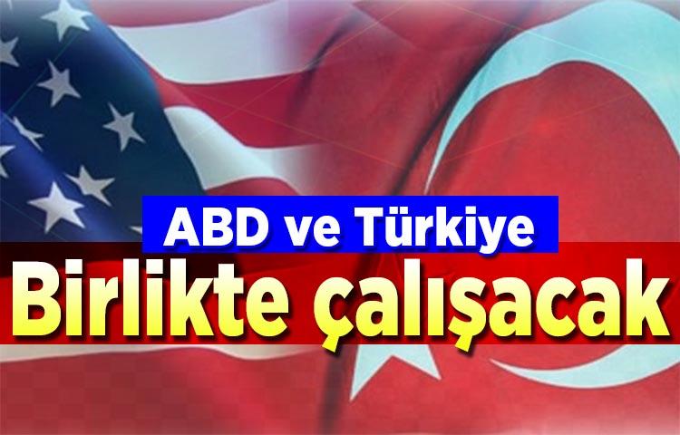 ABD ve Türkiye birlikte çalışacak