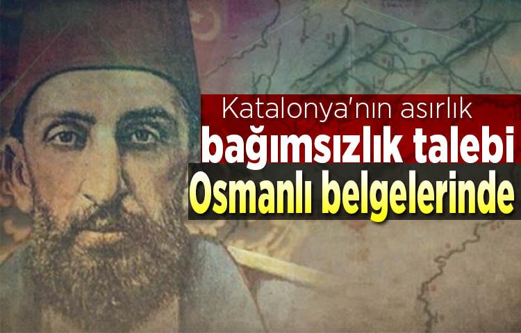 Katalonya'nın asırlık bağımsızlık talebi Osmanlı belgelerinde
