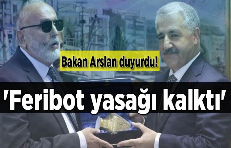 Bakan Arslan duyurdu! 'Feribot yasağı kalktı'