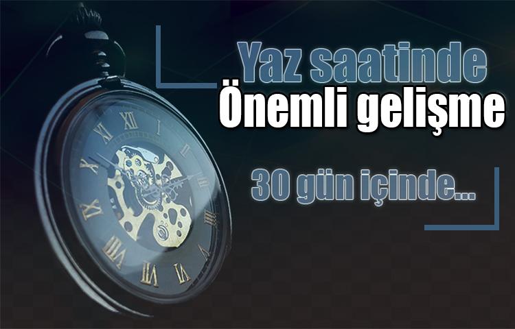 Yaz saatinde önemli gelişme! 30 gün içinde...