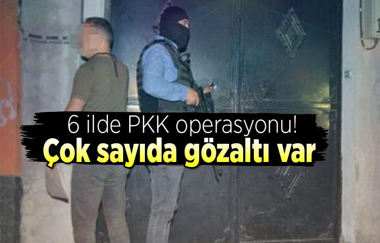 6 ilde PKK operasyonu! Çok sayıda gözaltı var