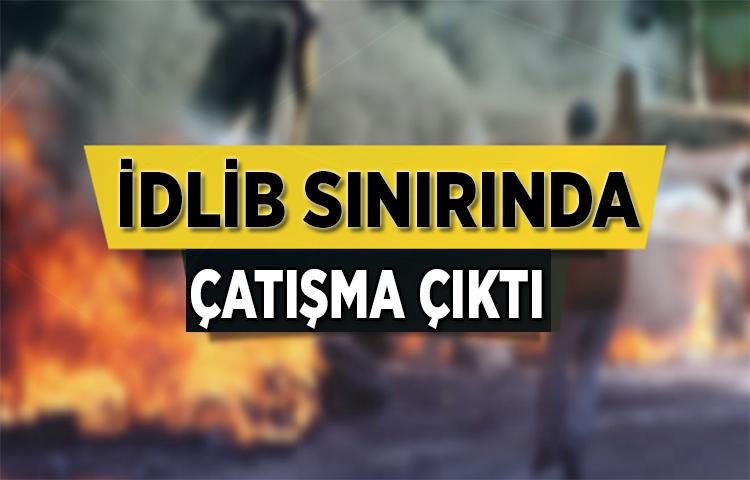İdlib sınırında çatışma çıktı!