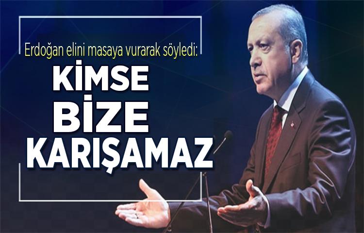 Erdoğan elini masaya vurarak söyledi: Kimse bize karışamaz