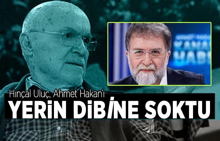 Hınçal Uluç, Ahmet Hakan’ı yerin dibine soktu