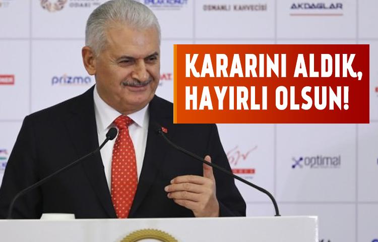Başbakan Yıldırım: Kararını aldık, hayırlı olsun!