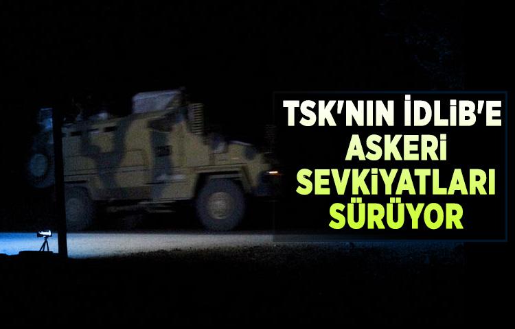 TSK'nın İdlib'e askeri sevkiyatları sürüyor