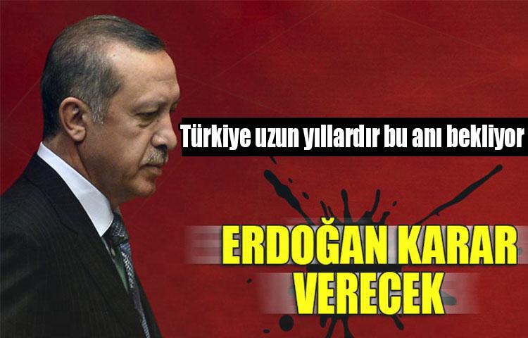 Tüm gözler Erdoğan’da! Son kararı verecek