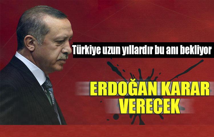 Tüm gözler Erdoğan’da! Son kararı verecek