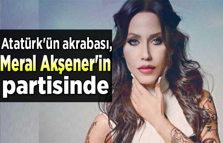 Atatürk'ün akrabası, Meral Akşener'in partisinde