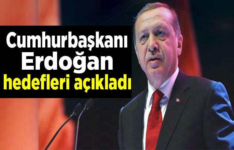 Cumhurbaşkanı Erdoğan hedefleri açıkladı