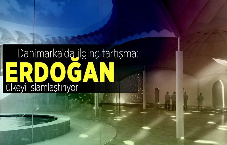 Danimarka’da ilginç tartışma: 'Erdoğan ülkeyi İslamlaştırıyor'