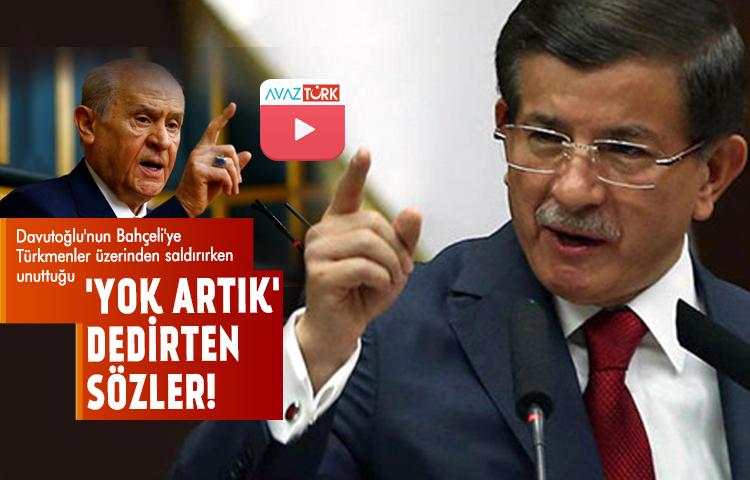 Davutoğlu'nun Bahçeli'ye Türkmenler üzerinden saldırırken unuttuğu 'yok artık' dedirten sözler!