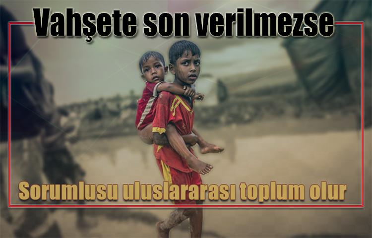 Arakan'daki vahşete son verilmezse sorumlusu uluslararası toplum olur