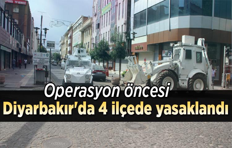 Operasyon öncesi Diyarbakır'da 4 ilçede yasaklandı