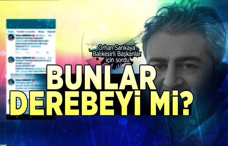 Orhan Sarıkaya Balıkesirli Başkanlar için sordu: Bunlar derebeyi mi?