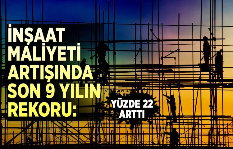 İnşaat maliyeti artışında son 9 yılın rekoru: yüzde 22 arttı 