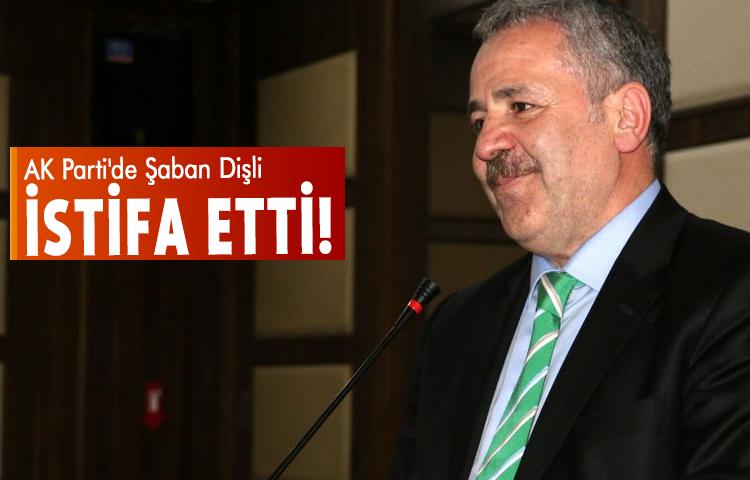 AK Parti'de Şaban Dişli istifa etti!