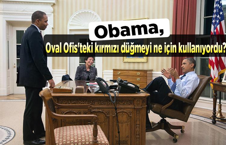 Obama, Oval Ofis'teki kırmızı düğmeyi ne için kullanıyordu?