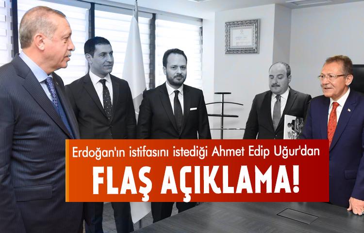 Erdoğan'ın istifasını istediği Ahmet Edip Uğur'dan flaş sözler
