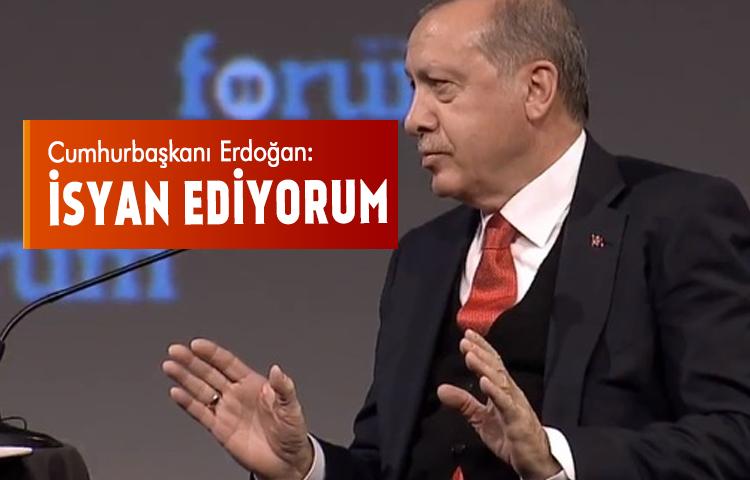 Cumhurbaşkanı Erdoğan: Bu nasıl iş, isyan ediyorum