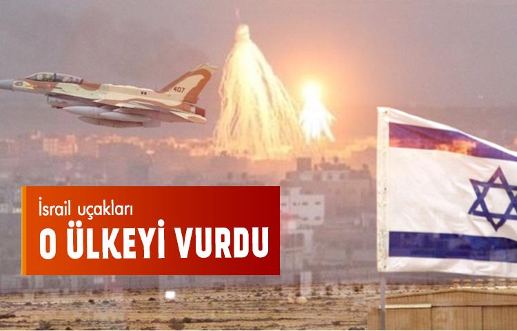 İsrail uçakları o ülkeyi vurdu