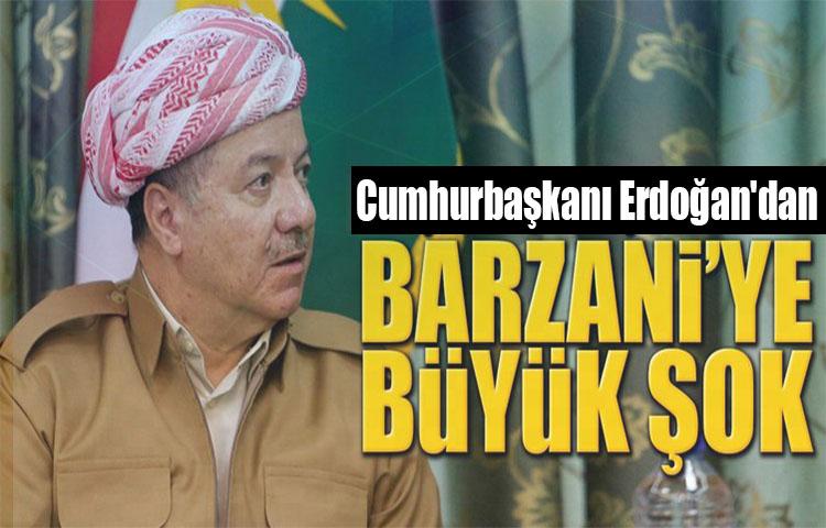 Erdoğan'dan Barzani'ye büyük şok!