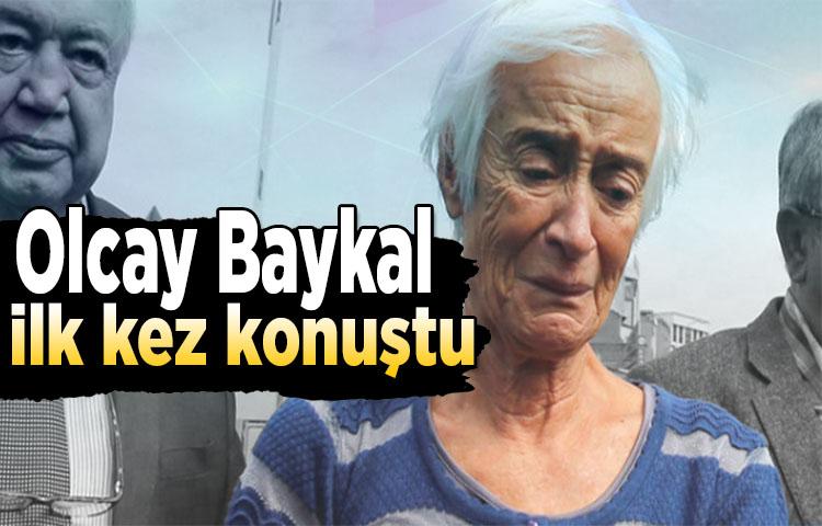 Olcay Baykal ilk kez konuştu