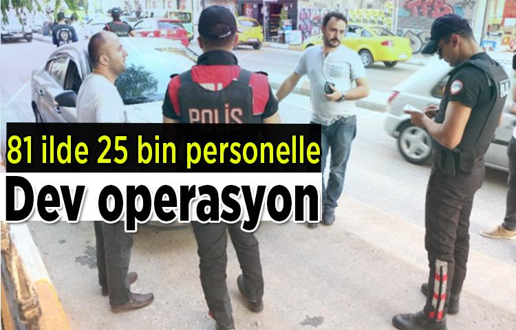 81 ilde 25 bin personelle dev operasyon!