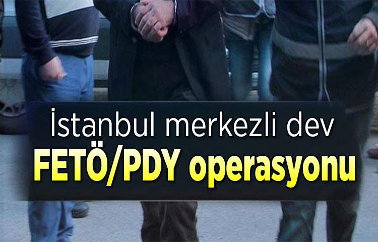İstanbul merkezli dev FETÖ/PDY operasyonu