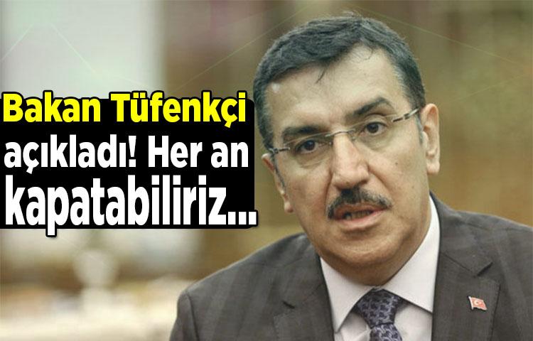 Bakan Tüfenkçi açıkladı! Her an kapatabiliriz...