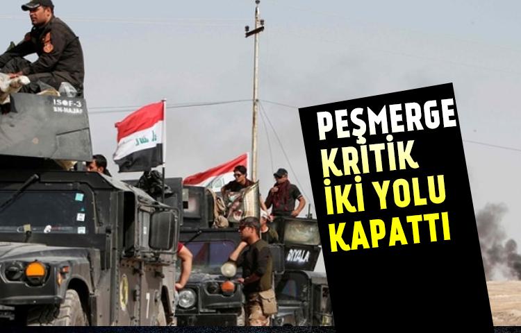 Peşmerge kritik iki yolu kapattı