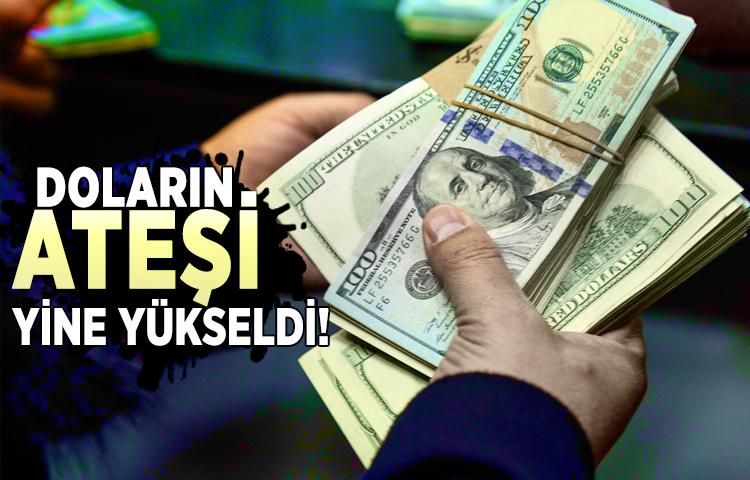 Doların ateşi yine yükseldi!