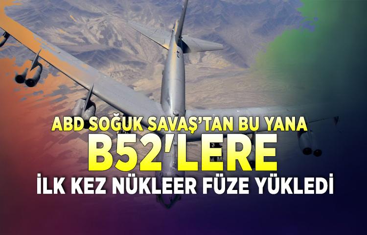 ABD Soğuk Savaş’tan bu yana B52'lere ilk kez nükleer füze yükledi