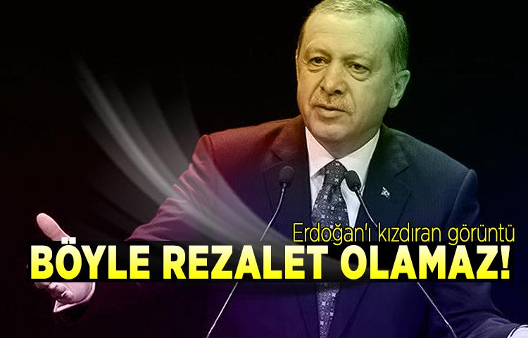 Erdoğan'ı kızdıran görüntü: Böyle rezalet olamaz!