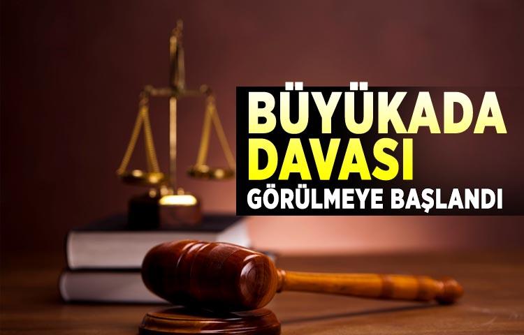 Büyükada davası görülmeye başlandı