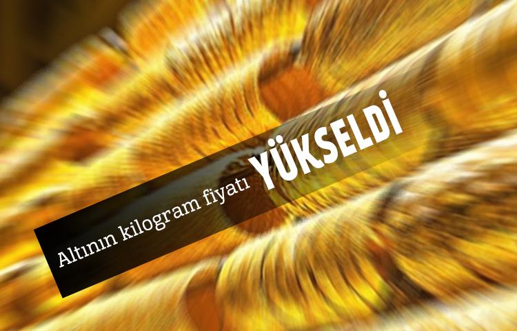 Altının kilogram fiyatı yükseldi