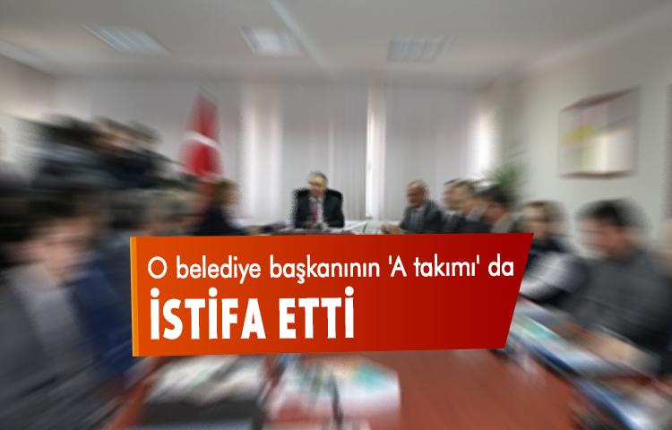 O belediye başkanının 'A takımı' da istifa etti