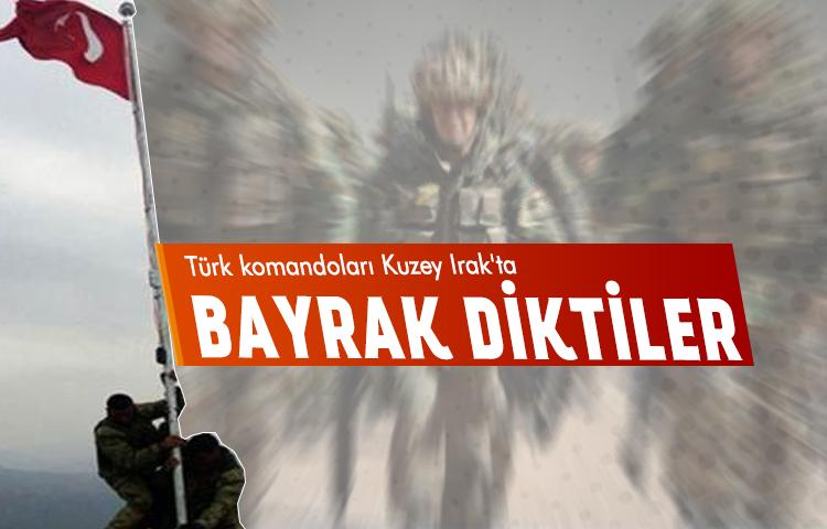 Türk komandoları Kuzey Irak'ta bayrak diktiler