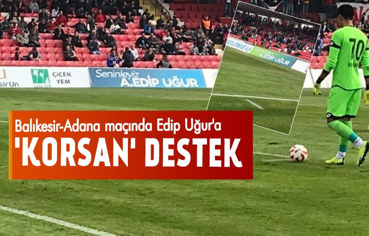 Balıkesir-Adana maçında Edip Uğur'a 'korsan' destek