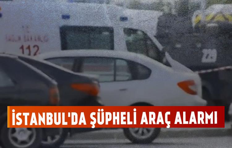 İstanbul'da şüpheli araç alarmı