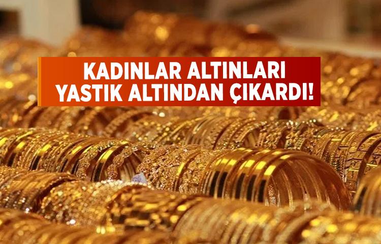 Kadınlar altınları yastık altından çıkardı!