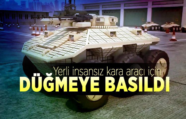 Yerli insansız kara aracı için düğmeye basıldı