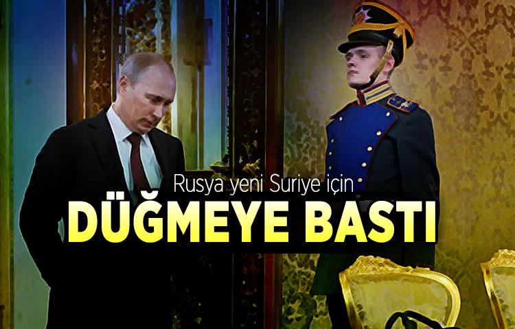 Rusya yeni Suriye için düğmeye bastı
