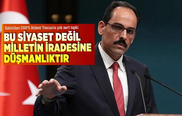 Kalın'dan CHP'li Bülent Tezcan'a çok sert tepki
