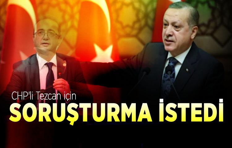 Erdoğan'dan CHP'li Tezcan'a soruşturma 