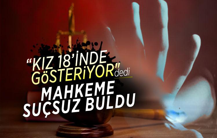 'Kız 18’inde gösteriyor' dedi, mahkeme suçsuz buldu