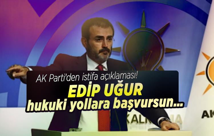 AK Parti'den istifa açıklaması! Edip Uğur hukuki yollara başvursun…
