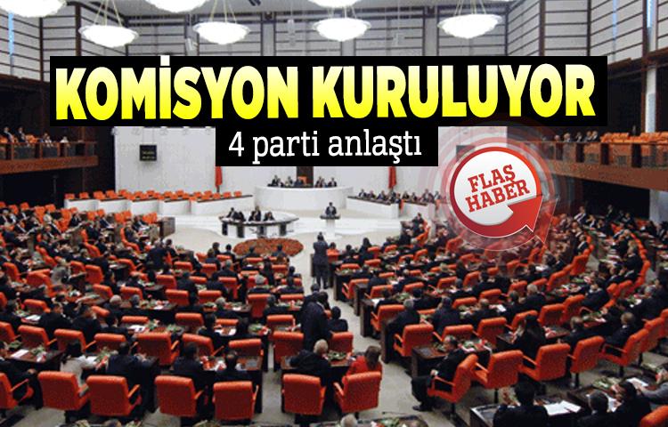 4 parti anlaştı! Komisyon kuruluyor